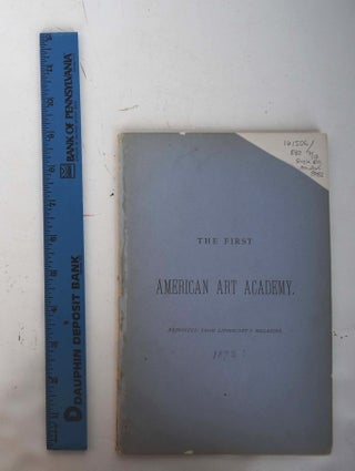 Item #161506 The First American Art Academy, Reprinted from Lippincott's Magazine