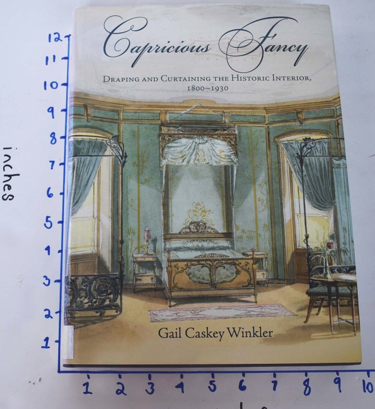 Item #161707 Capricious Fancy: Draping and Curtaining the Historic Interior, 1800-1930. Gail Caskey Winkler, Roger W. Moss.