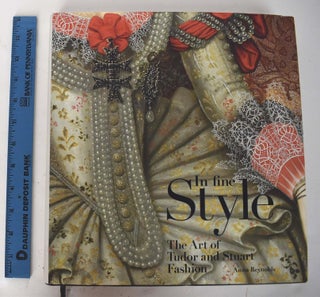 Item #161780 In Fine Style: The Art of Tudor and Stuart Fashion. Anna Reynolds