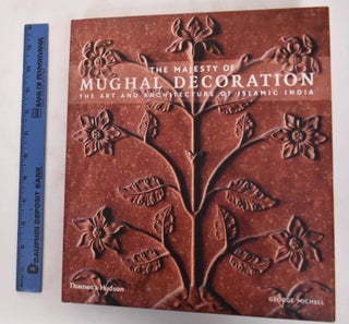 Item #161783 The Majesty of Mughal Decoration: The Art and Architecture of Islamic India. George...
