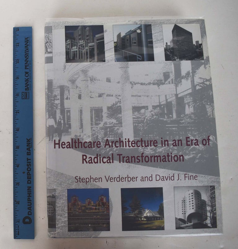 Item #161791 Healthcare Architecture in an Era of Radical Transformation. Stephen Verderber, David J. Fine.
