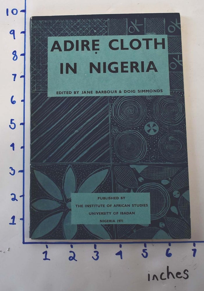 Item #162163 Adire Cloth in Nigeria : the preparation and dyeing of indigo patterned cloths among the Yoruba. Jane Barbour, Doig Simmonds.