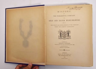 History of the Worshipful Company of Gold and Silver Wyre-Drawers and of the origin and development of the industry which the company represents