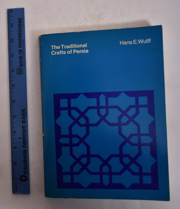 Item #162403 The Traditional Crafts of Persia : Their Development, Technology, and Influence on Eastern and Western Civilizations. Hans E. Wulff.