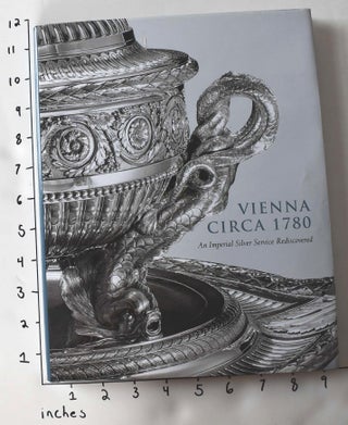 Item #162492 Vienna Circa 1780: An Imperial Silver Service Rediscovered. Wolfram Koeppe
