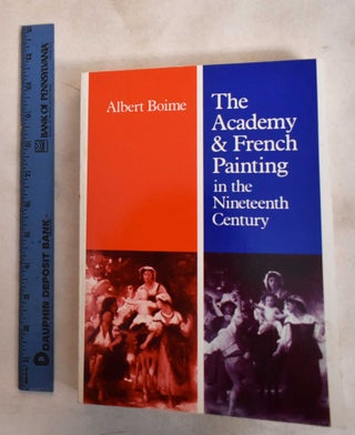 Item #162521 The Academy and French Painting in The Nineteenth Century. Albert Boime