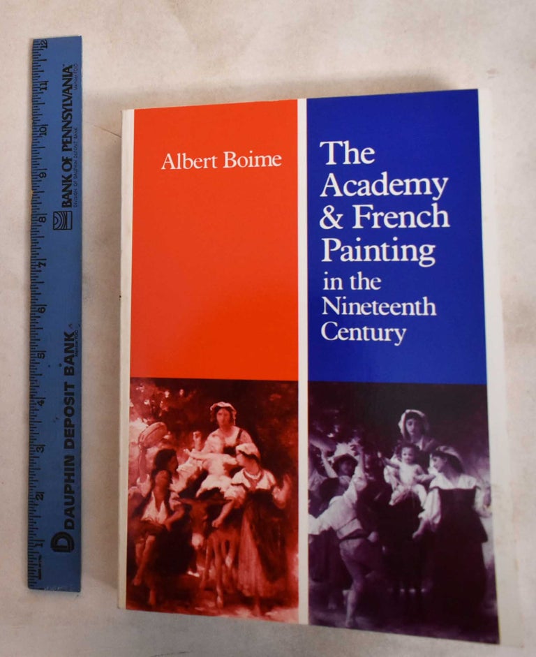 Item #162521 The Academy and French Painting in The Nineteenth Century. Albert Boime.