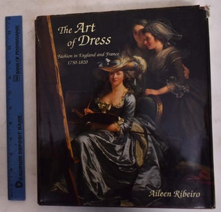 Item #162587 The Art of Dress: Fashion in England and France, 1750 to 1820. Aileen Ribeiro