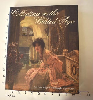 Item #162596 Collecting in the Gilded Age: Art Patronage in Pittsburgh, 1890-1910. P. Gabriel...