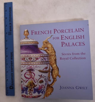 Item #162610 French Porcelain for English Palaces : Sevres from the Royal Collection. Joanna Gwilt