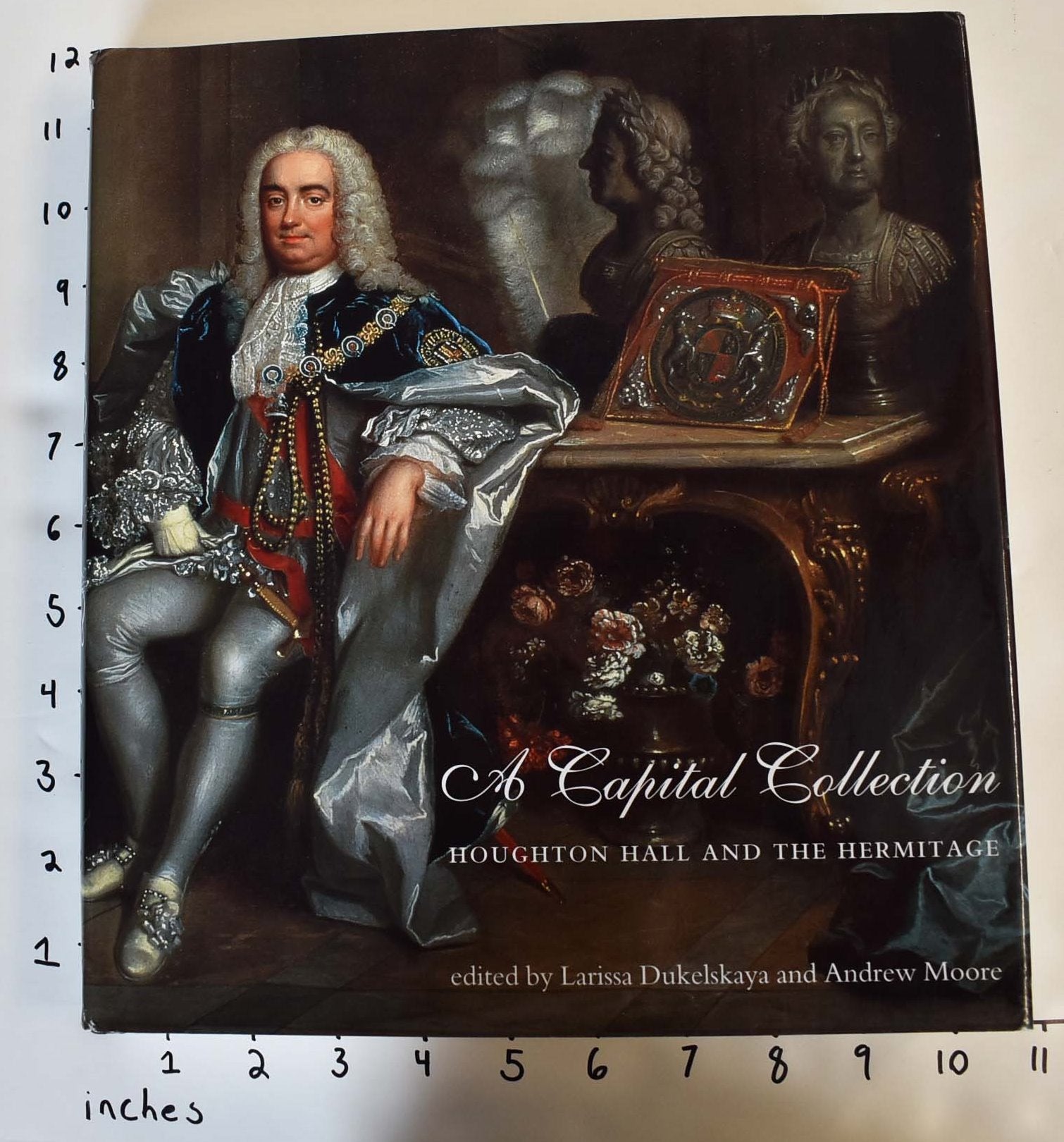 Dukelskaya, Larissa and Andrew Moore (editors) - A Capital Collection: Houghton Hall and the Hermitage -- with a Modern Edition of Aedes Walpolianae, Horace Walpole's Catalogue of Sir Robert Walpole's Collection