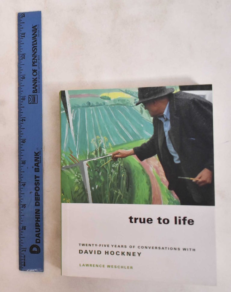 Item #162670 True to Life: Twenty-Five Years of Conversations with David Hockney. Lawrence Weschler.