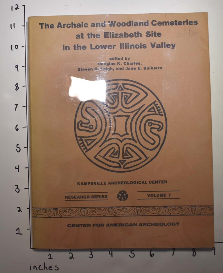 Item #162710 The Archaic and Woodland cemeteries at the Elizabeth site in the Lower Illinois Valley. Donald G. Albertson, Jane E. Buikstra, Douglas K. Charles, Steven R. Leigh.