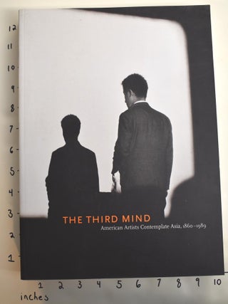 Item #162912 The Third Mind: American Artists Contemplate Asia, 1860-1989. Alexandra Munroe