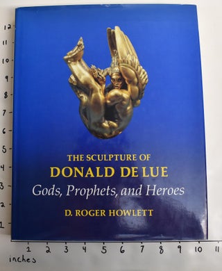Item #162932 The Sculpture of Donald Delue: Gods, Prophets, and Heroes. D. Roger Howlett