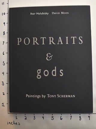 Item #162939 Portraits & Gods: Paintings by Tony Scherman. Ihor Holubizky, David Moos