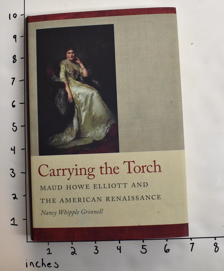 Item #163055 Carrying the Torch : Maud Howe Elliott and the American Renaissance. Nancy Whipple Grinnell.
