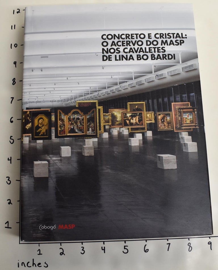 Item #163100 Concreto e Cristal: o Acervo do Masp Nos Cavaletes de Lina Bo Bardi. Adriano Pedrosa.