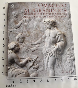 Item #163189 Omaggio al Granduca : Memorie dei piatti d’argento per la festa di San Giovanni....