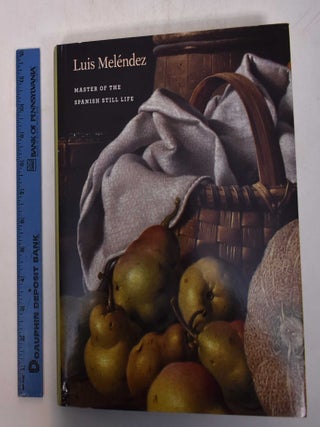 Item #163198 Luis Melendez : master of the Spanish still life. Gretchen A. Hirschauer, Catherine...