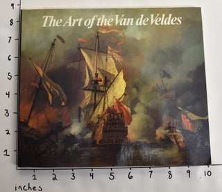 Item #163288 The Art of the Van de Veldes: Paintings and drawings by the great Dutch marine...