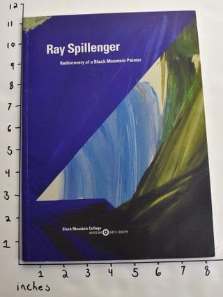 Item #163367 Ray Spillenger : Rediscovery of a Black Mountain Painter. Theodore E. Stebbins, Jr.,...