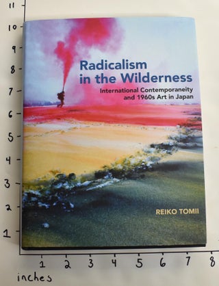 Item #163433 Radicalism in the Wilderness: International Contemporaneity and 1960s Art in Japan....