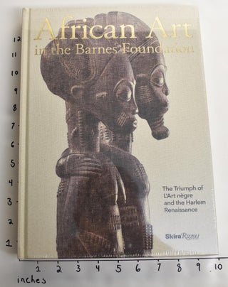 Item #163450 African Art in the Barnes Foundation: The Triumph of L'Art Negre and the Harlem...