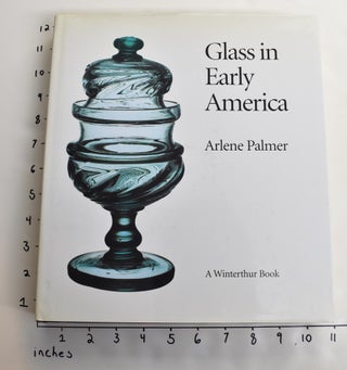 Item #163465 Glass In Early America: Selections from the Henry Francis du Pont Winterthur Museum....