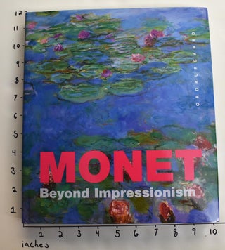 Item #163473 Monet. Beyond Impressionism. Anne-Birgitte Fonsmark, Paul Hayes Tucker, Helga...
