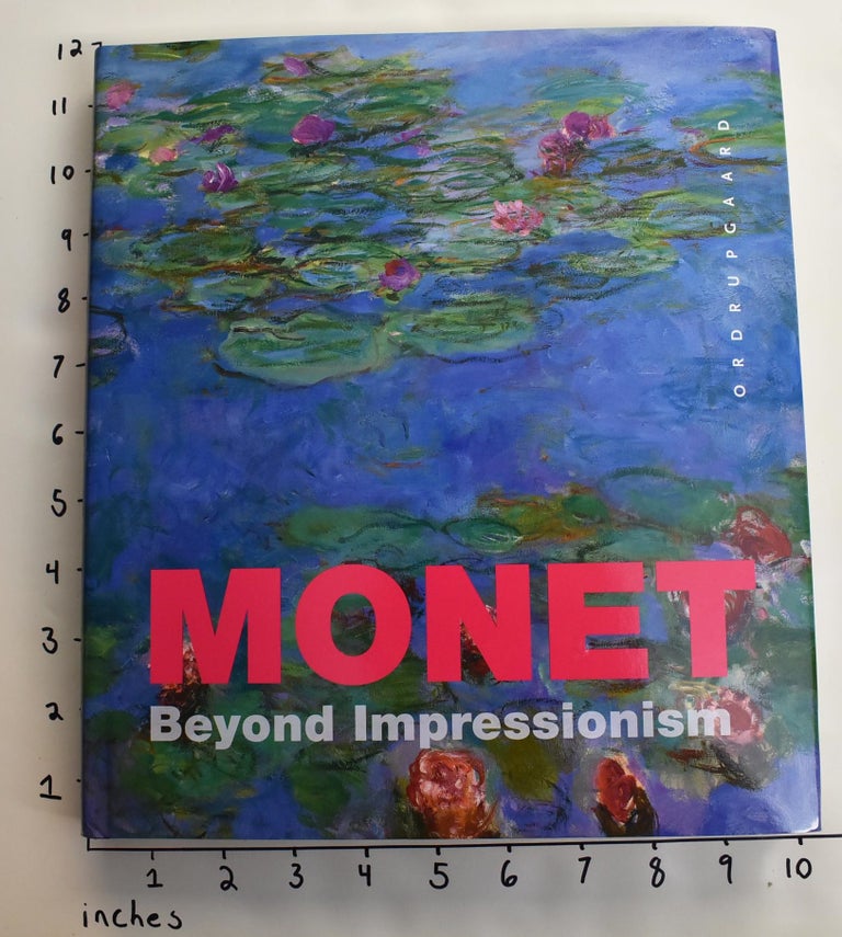 Item #163473 Monet. Beyond Impressionism. Anne-Birgitte Fonsmark, Paul Hayes Tucker, Helga Kessler Aurisch, Sylvie Patin.