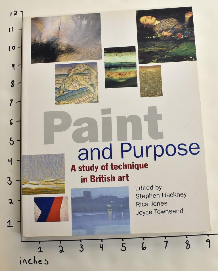 Item #163544 Paint and Purpose: A Study of Technique in British Art. Stephen Hackney, Rica Jones, Joyce Townsend.