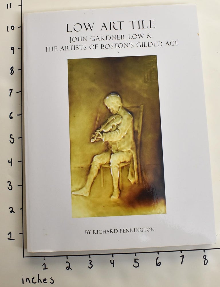 Item #163552 Low Art Tile: John Gardner Low & The Artists of Boston's Gilded Age. Richard Pennington.