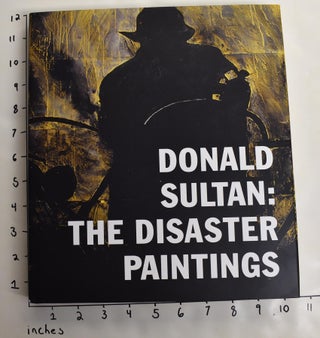 Item #163597 Donald Sultan: The Disaster Paintings. Alison Hearst, Charles Wylie, Max Blagg