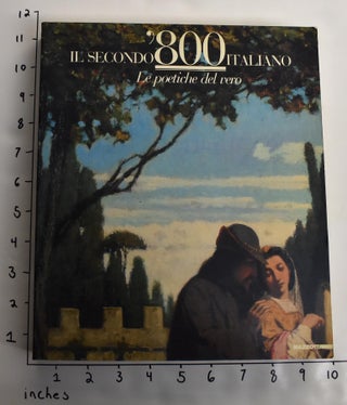 Item #163844 Il Secondo '800 Italiano: Le Poetiche del Vero. Renato Barilli, Alessandra...