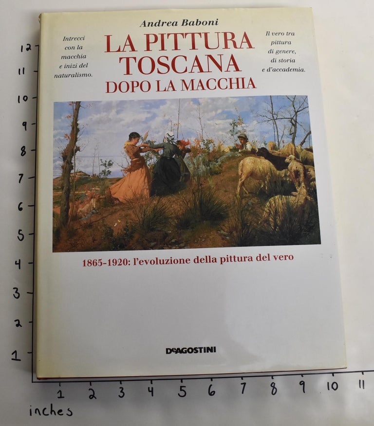 Item #163846 La Pittura Toscana Dopo La Macchia: 1865-1920: L'Evoluzione Della Pittura Del Vero. Andrea Baboni.
