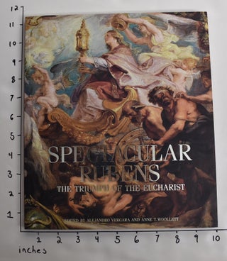 Item #163854 Spectacular Rubens: The Triumph of the Eucharist. Alexander Vergara, Anne T. Woollett