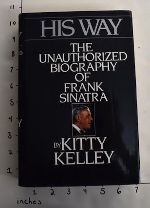 Item #163866 His Way: The Unauthorized Biography of Frank Sinatra. Kitty Kelley