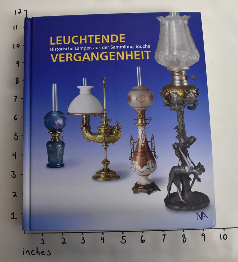 Item #163897 Leuchtende Vergangenheit: Historische Lampen aus der Sammlung Touché. Werner Touche.