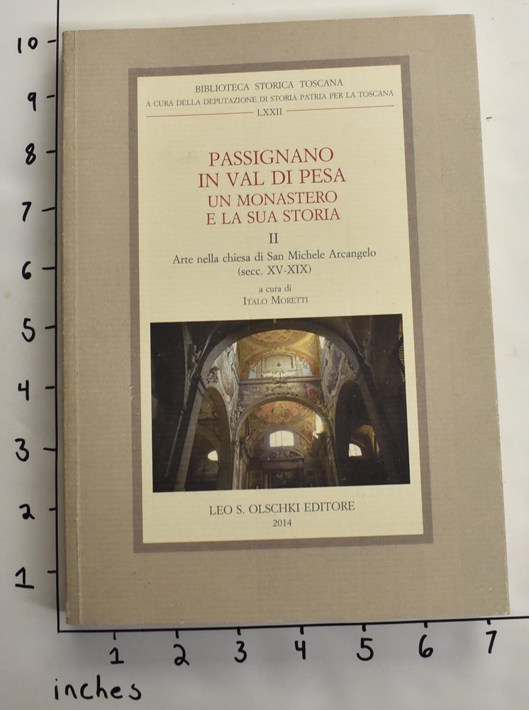 Item #163900 Passignano in Val di Pesa: Un Monastero e la Sua Storia II, Arte Nella Chiesa di San Michele Arcangelo (secc. XV- XIX). Italo Moretti.