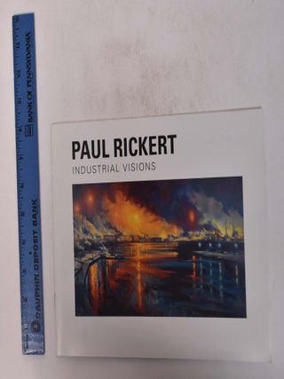 Item #163948 Paul Rickert: Industrial Visions. Paul Rickert, Harry I. Naar