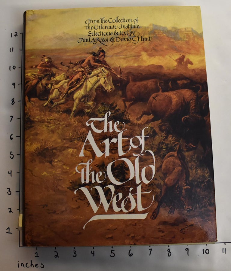 Item #163949 The Art of the Old West from the Collection of the Gilcrease Institute. Paul A. Rossi, David C. Hunt.