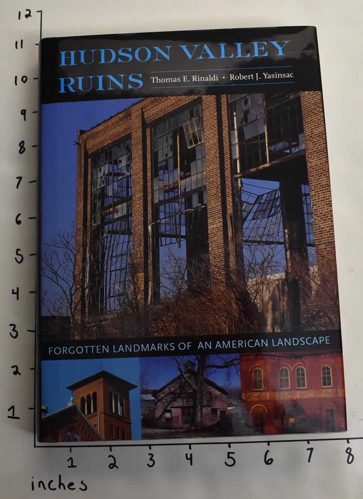 Item #163952 Hudson Valley Ruins: Forgotten Landmarks of an American Landscape. Thomas E. Rinaldi, Robert J. Yasinsac.