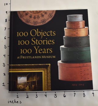 Item #163989 100 Objects, 100 Stories, 100 Years at Fruitlands Museum. Janet Bailey, ed