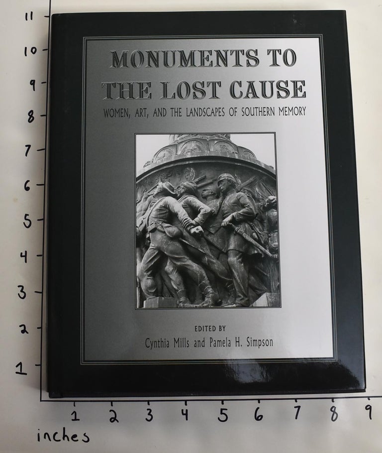 Item #164032 Monuments to the Lost Cause: Women, Art, and the Landscapes of Southern Memory. Cynthia Mills, Pamela H. Simpson.