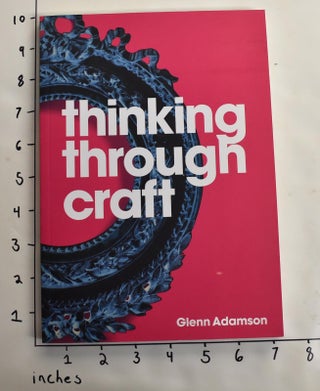 Item #164036 Thinking Through Craft. Glenn Adamson