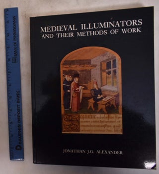 Item #164103 Medieval Illuminators and Their Methods of Work. Jonathan J. G. Alexander
