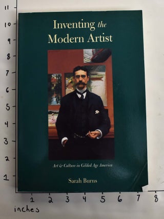 Item #164113 Inventing the Modern Artist: Art and Culture in Gilded Age America. Sarah Burns