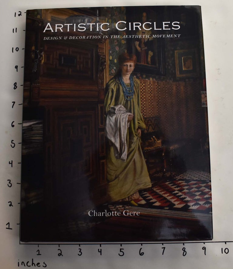 Item #164226 Artistic Circles: Design & Decoration in the Aesthetic Movement. Charlotte Gere.