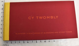 Item #164331 Cy Twombly. Blooming: A Scattering of Blossoms and Other Things. Robert Pincus-Witten